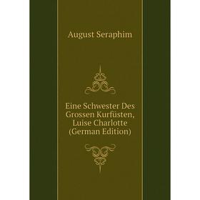 

Книга Eine Schwester Des Grossen Kurfüsten, Luise Charlotte (German Edition)