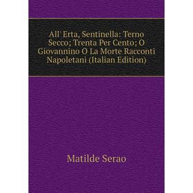 

Книга All' Erta, Sentinella: Terno Secco; Trenta Per Cento; O Giovannino O La Morte Racconti Napoletani (Italian Edition)