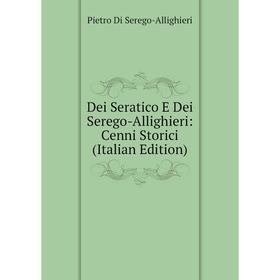 

Книга Dei Seratico E Dei Serego-Allighieri: Cenni Storici (Italian Edition)