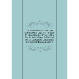 

Книга Commentari Della Guerra Di Cipro E Della Lega Dei Principi Cristiani Contro Il Turco. Ora Per La Prima Volta Pubblicati Da Ms. Autografo Con Not