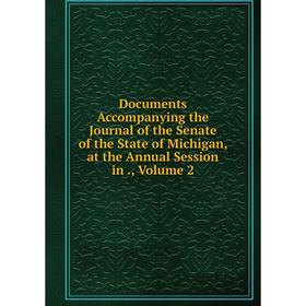 

Книга Documents Accompanying the Journal of the Senate of the State of Michigan, at the Annual Session in., Volume 2