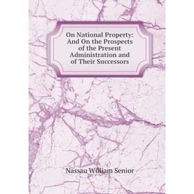 

Книга On National Property: And On the Prospects of the Present Administration and of the ir Successors