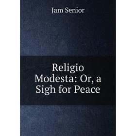 

Книга Religio Modesta: Or, a Sigh for Peace