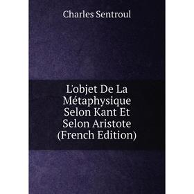 

Книга L'objet De La Métaphysique Selon Kant Et Selon Aristote