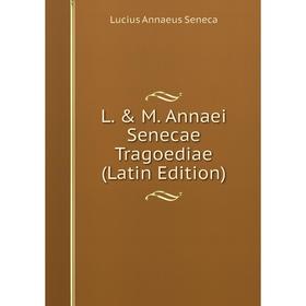 

Книга L. & M. Annaei Senecae Tragoediae