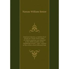 

Книга American slavery; a reprint of an article on Uncle Tom's cabin, of which a portion was inserted in the 206th number of the Edinburgh review; and