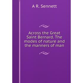 

Книга Across the Great Saint Bernard. The modes of nature and the manners of man
