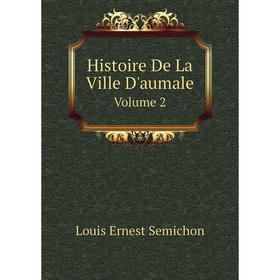 

Книга Histoire De La Ville D'aumaleVolume 2