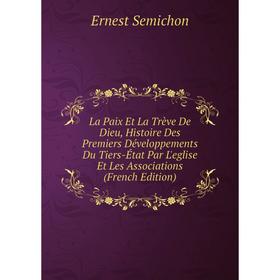 

Книга La Paix Et La Trève De Dieu, Histoire Des Premiers Développements Du Tiers-État Par L'eglise Et Les Associations