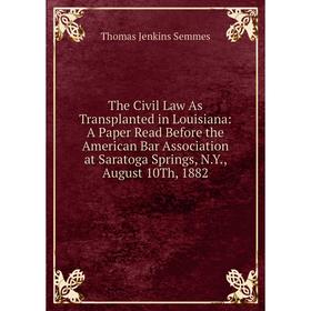 

Книга The Civil Law As Transplanted in Louisiana: A Paper Read Before the American Bar Association at Saratoga Springs, N.Y., August 10Th, 1882