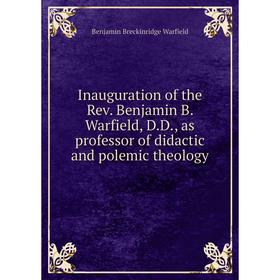 

Книга Inauguration of the Rev. Benjamin B. Warfield, D.D., as professor of didactic and polemic theology