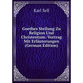 

Книга Goethes Stellung Zu Religion Und Christentum: Vortrag Mit Erläuterungen (German Edition)