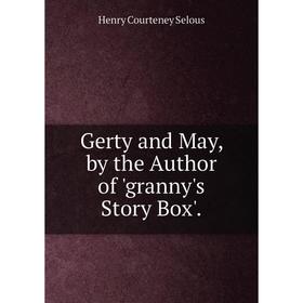

Книга Gerty and May, by the Author of 'granny's Story Box'.