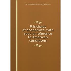 

Книга Principles of economics: with special reference to American conditions