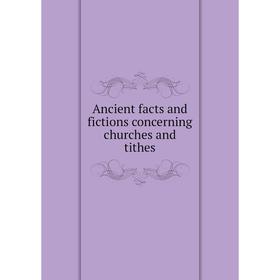 

Книга Ancient facts and fictions concerning churches and tithes