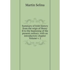 

Книга Summary of Irish history from the reign of Henry II to the beginning of the present century: with an introductory chapter Volume v. 2