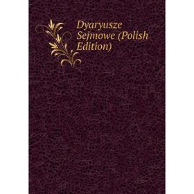 

Книга Dyaryusze Sejmowe (Polish Edition)