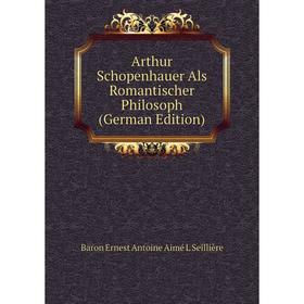 

Книга Arthur Schopenhauer Als Romantischer Philosoph (German Edition)