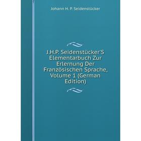 

Книга J.H.P. Seidenstücker'S Elementarbuch Zur Erlernung Der Französischen Sprache, Volume 1 (German Edition)