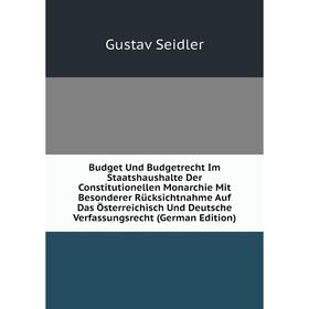 

Книга Budget Und Budgetrecht Im Staatshaushalte Der Constitutionellen Monarchie Mit Besonderer Rücksichtnahme Auf Das Österreichisch Und Deutsche Verf