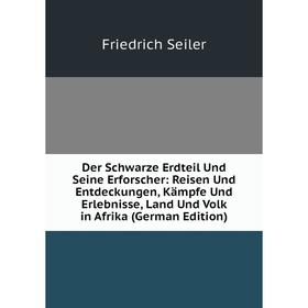 

Книга Der Schwarze Erdteil Und Seine Erforscher: Reisen Und Entdeckungen, Kämpfe Und Erlebnisse, Land Und Volk in Afrika (German Edition)