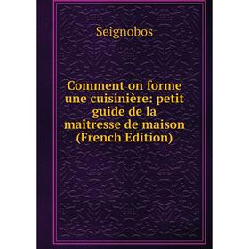

Книга Comment on forme une cuisinière: petit guide de la maîtresse de maison (French Edition)