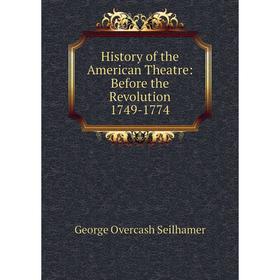 

Книга History of the American Theatre: Before the Revolution 1749-1774