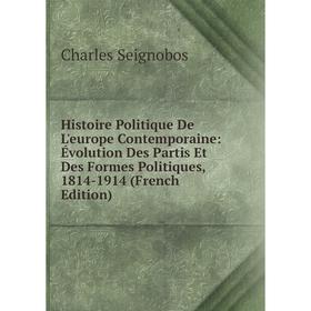 

Книга Histoire Politique De L'europe Contemporaine: Évolution Des Partis Et Des Formes Politiques, 1814-1914 (French Edition)