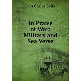 

Книга In Praise of War: Military and Sea Verse