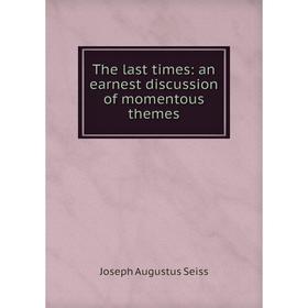 

Книга The last times: an earnest discussion of momentous themes