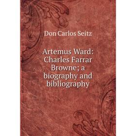 

Книга Artemus Ward: Charles Farrar Browne; a biography and bibliography