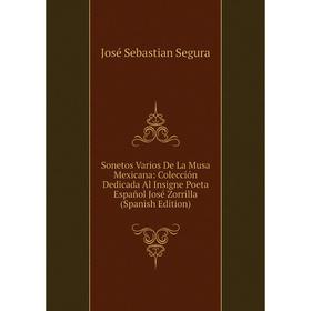 

Книга Sonetos Varios De La Musa Mexicana: Colección Dedicada Al Insigne Poeta Español José Zorrilla (Spanish Edition)
