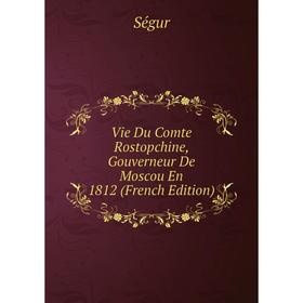 

Книга Vie Du Comte Rostopchine, Gouverneur De Moscou En 1812 (French Edition)