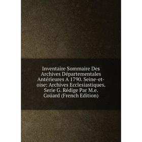 

Книга Inventaire Sommaire Des Archives Départementales Antérieures A 1790. Seine-et-oise: Archives Ecclesiastiques. Serie G. Rédige Par M.e. Coüard (F