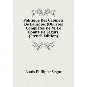 

Книга Politique Des Cabinets De L'europe. (OEuvres Complètes De M. Le Comte De Ségur). (French Edition)