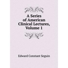 

Книга A Series of American Clinical Lectures, Volume 1