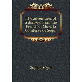 

Книга The adventures of a donkey; from the French of Mme. la Comtesse de Ségur