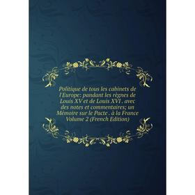 

Книга Politique de tous les cabinets de l'Europe: pandant les règnes de Louis XV et de Louis XVI. avec des notes et commentaires; un Mémoire sur le Pa