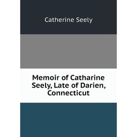 

Книга Memoir of Catharine Seely, Late of Darien, Connecticut