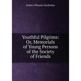 

Книга Youthful Pilgrims: Or, Memorials of Young Persons of the Society of Friends