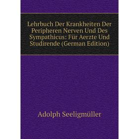 

Книга Lehrbuch Der Krankheiten Der Peripheren Nerven Und Des Sympathicus: Für Aerzte Und Studirende