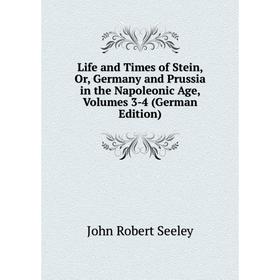 

Книга Life and Times of Stein, Or, Germany and Prussia in the Napoleonic Age, Volumes 3-4