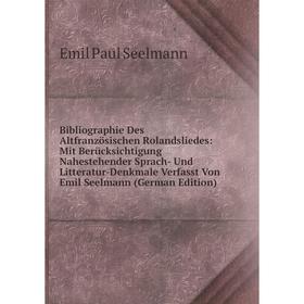 

Книга Bibliographie Des Altfranzösischen Rolandsliedes: Mit Berücksichtigung Nahestehender Sprach- Und Litteratur-Denkmale Verfasst Von Emil Seelmann