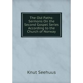 

Книга The Old Paths: Sermons On the Second Gospel Series According to the Church of Norway
