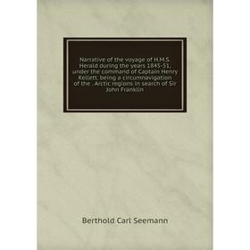 

Книга Narrative of the voyage of HMS Herald during the years 1845-51, under the command of Captain Henry Kellett being a circumnavigation