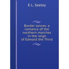 

Книга Border lances: a romance of the northern marches in the reign of Edward the Third