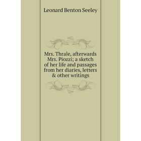

Книга Mrs Thrale, afterwards Mrs Piozzi; a sketch of her Life and passages from her diaries, letters other writings
