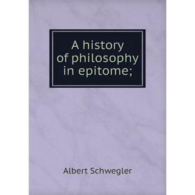 

Книга A history of philosophy in epitome