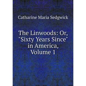

Книга The Linwoods: Or, Sixty Years Since in America, Volume 1