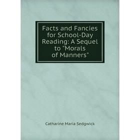 

Книга Facts and Fancies for School-Day Reading: A Sequel to Morals of Manners